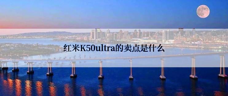 红米K50ultra的卖点是什么