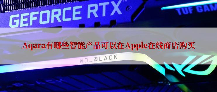 Aqara有哪些智能产品可以在Apple在线商店购买