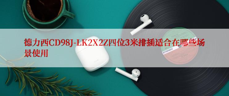 德力西CD98J-LK2X2Z四位3米排插适合在哪些场景使用