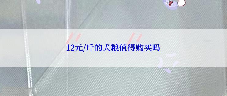 12元/斤的犬粮值得购买吗