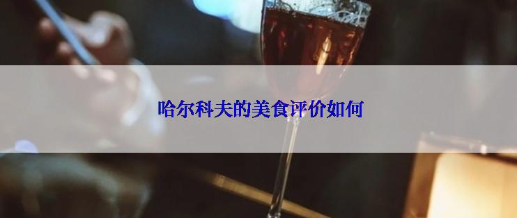  哈尔科夫的美食评价如何