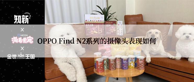 OPPO Find N2系列的摄像头表现如何