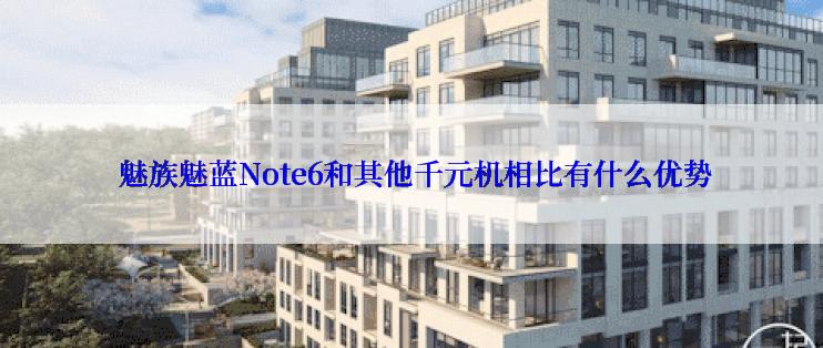  魅族魅蓝Note6和其他千元机相比有什么优势