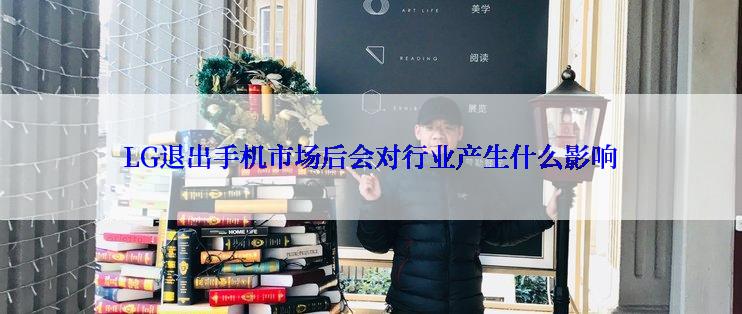 LG退出手机市场后会对行业产生什么影响