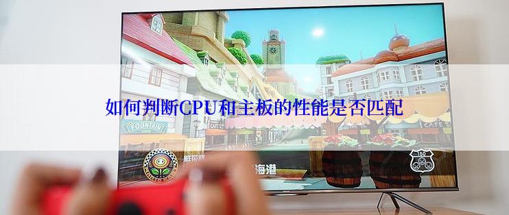 如何判断CPU和主板的性能是否匹配