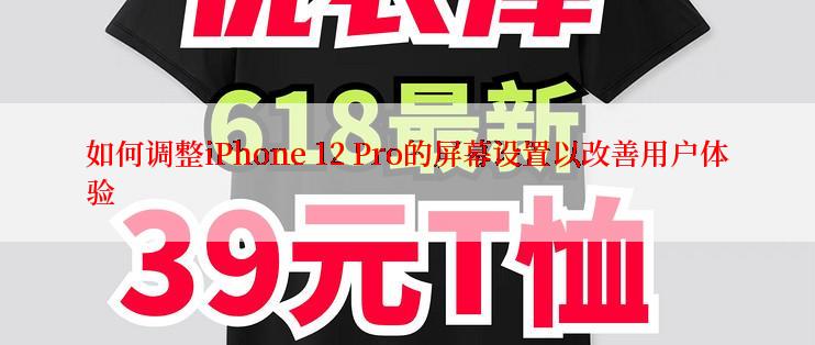 如何调整iPhone 12 Pro的屏幕设置以改善用户体验