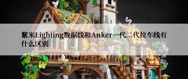 紫米Lighting数据线和Anker一代二代拉车线有什么区别