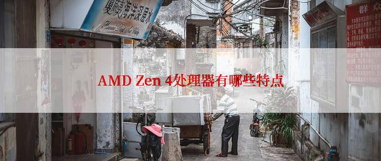 AMD Zen 4处理器有哪些特点