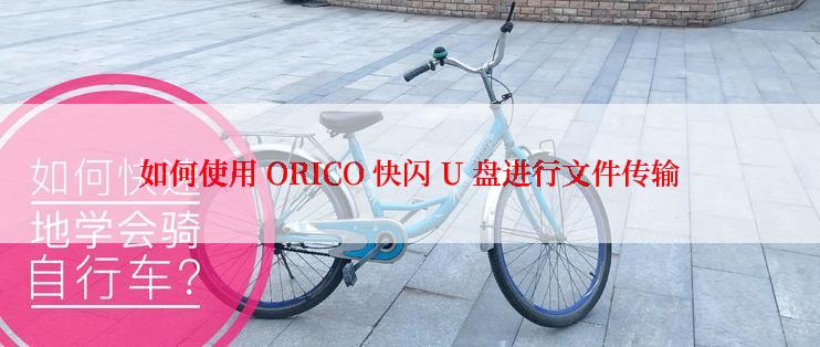 如何使用 ORICO 快闪 U 盘进行文件传输