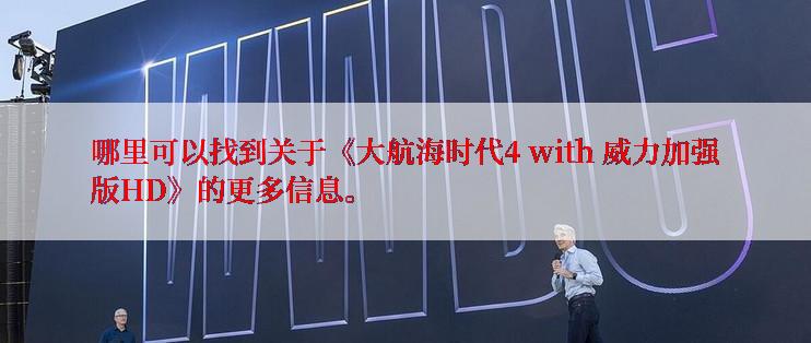 哪里可以找到关于《大航海时代4 with 威力加强版HD》的更多信息。