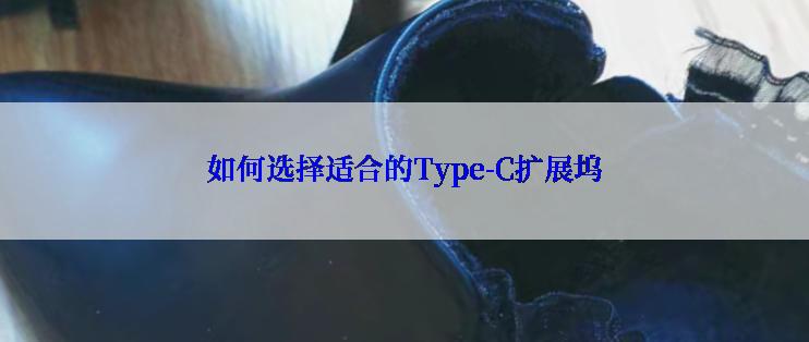 如何选择适合的Type-C扩展坞