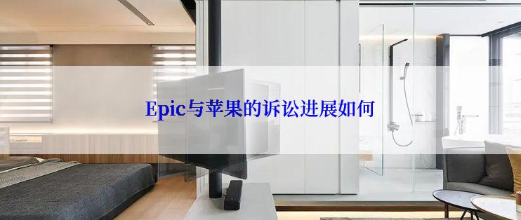 Epic与苹果的诉讼进展如何