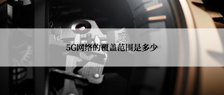 5G网络的覆盖范围是多少