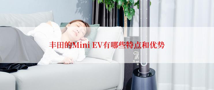 丰田的Mini EV有哪些特点和优势