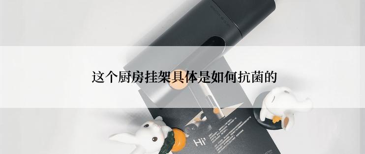  这个厨房挂架具体是如何抗菌的