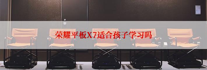 荣耀平板X7适合孩子学习吗