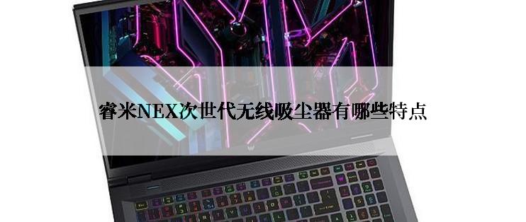 睿米NEX次世代无线吸尘器有哪些特点