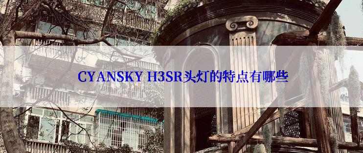  CYANSKY H3SR头灯的特点有哪些