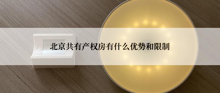 北京共有产权房有什么优势和限制