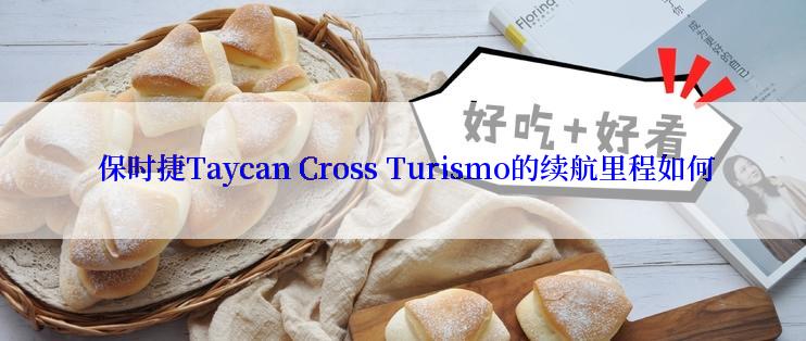  保时捷Taycan Cross Turismo的续航里程如何