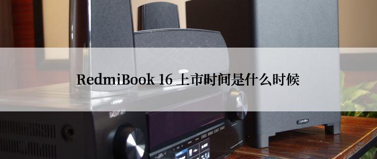 RedmiBook 16 上市时间是什么时候