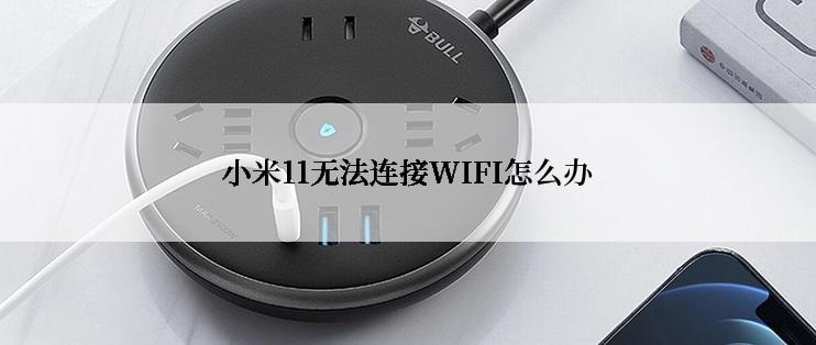 小米11无法连接WIFI怎么办