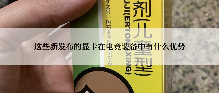 这些新发布的显卡在电竞装备中有什么优势