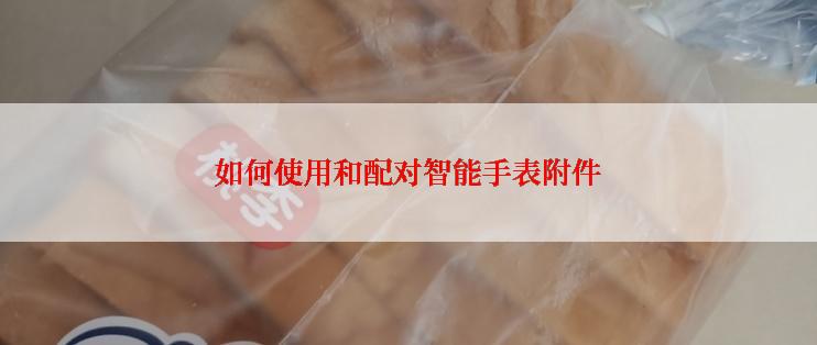 如何使用和配对智能手表附件