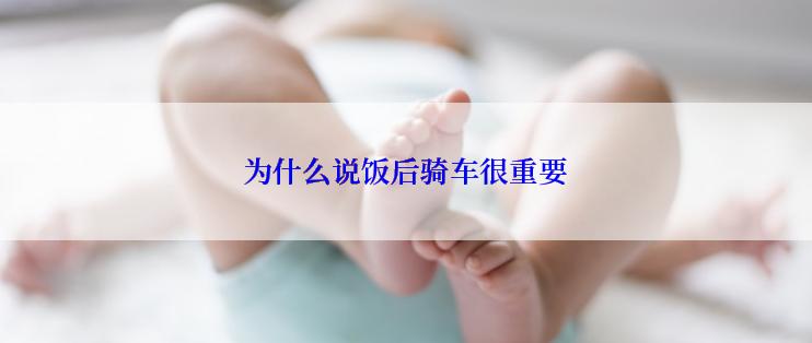 为什么说饭后骑车很重要