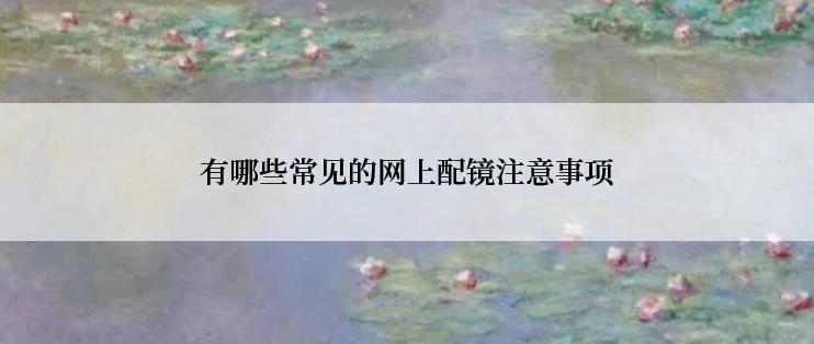 有哪些常见的网上配镜注意事项