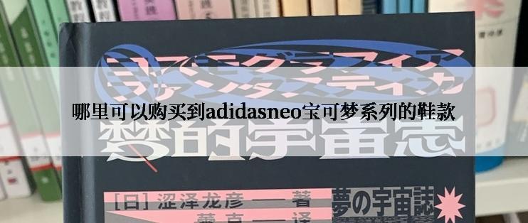 哪里可以购买到adidasneo宝可梦系列的鞋款