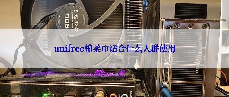 unifree棉柔巾适合什么人群使用