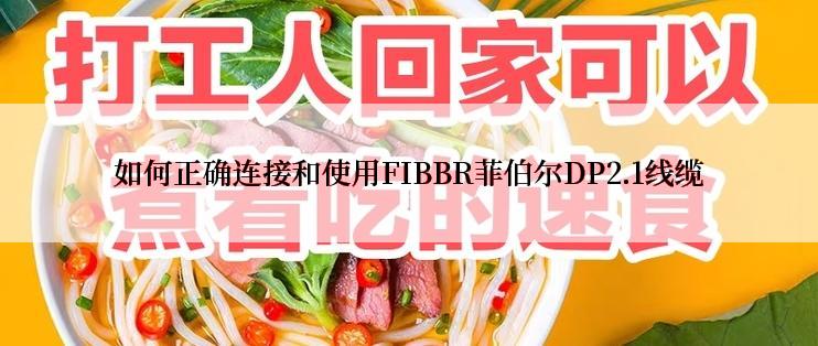 如何正确连接和使用FIBBR菲伯尔DP2.1线缆