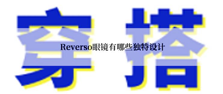  Reverso眼镜有哪些独特设计