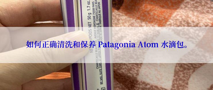 如何正确清洗和保养 Patagonia Atom 水滴包。