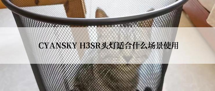  CYANSKY H3SR头灯适合什么场景使用