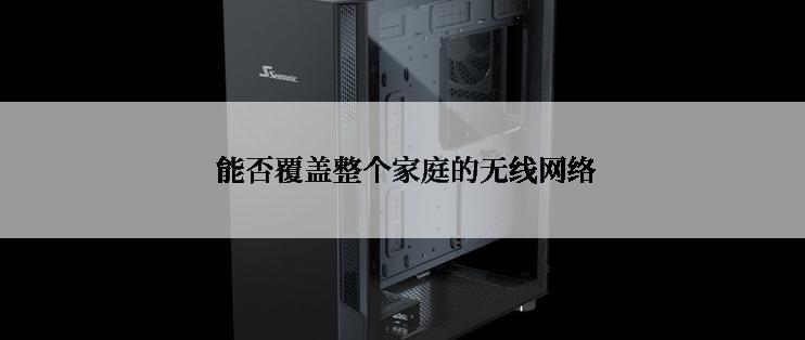  能否覆盖整个家庭的无线网络