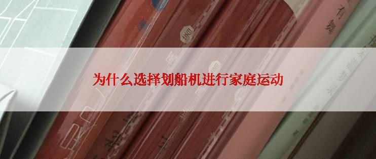 为什么选择划船机进行家庭运动