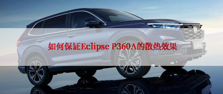  如何保证Eclipse P360A的散热效果