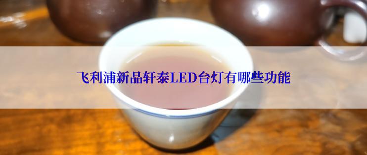 飞利浦新品轩泰LED台灯有哪些功能