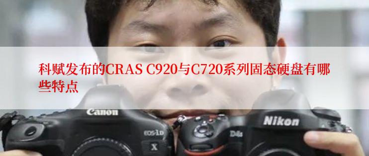 科赋发布的CRAS C920与C720系列固态硬盘有哪些特点