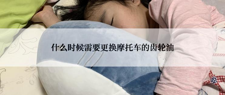 什么时候需要更换摩托车的齿轮油