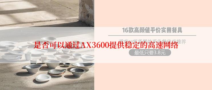 是否可以通过AX3600提供稳定的高速网络