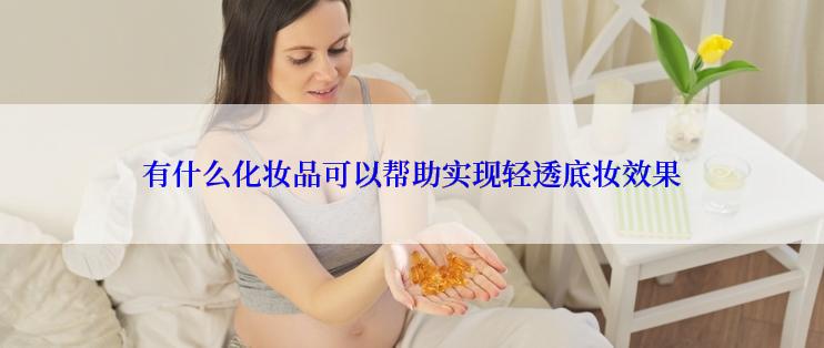 有什么化妆品可以帮助实现轻透底妆效果