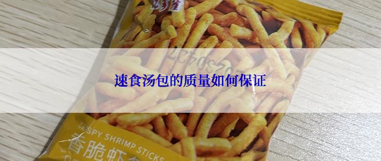 速食汤包的质量如何保证