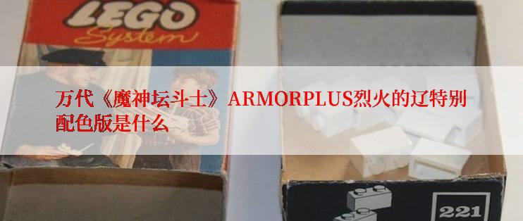 万代《魔神坛斗士》ARMORPLUS烈火的辽特别配色版是什么