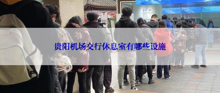 贵阳机场交行休息室有哪些设施