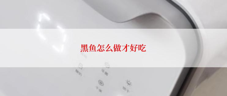 黑鱼怎么做才好吃