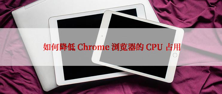  如何降低 Chrome 浏览器的 CPU 占用