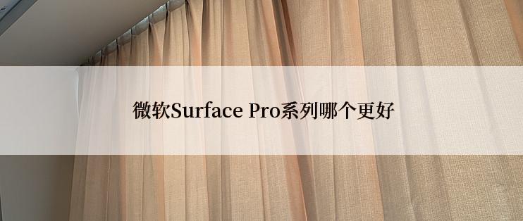  微软Surface Pro系列哪个更好